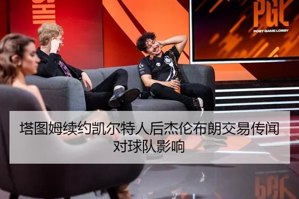 塔图姆续约凯尔特人后杰伦布朗交易传闻对球队影响